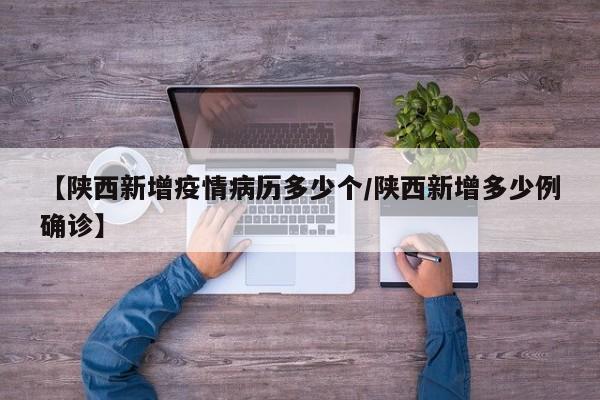 【陕西新增疫情病历多少个/陕西新增多少例确诊】