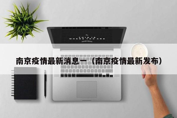 南京疫情最新消息一（南京疫情最新发布）