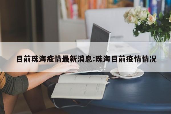 目前珠海疫情最新消息:珠海目前疫情情况