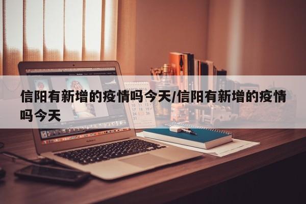 信阳有新增的疫情吗今天/信阳有新增的疫情吗今天