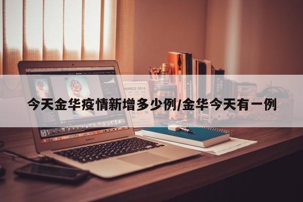 今天金华疫情新增多少例/金华今天有一例