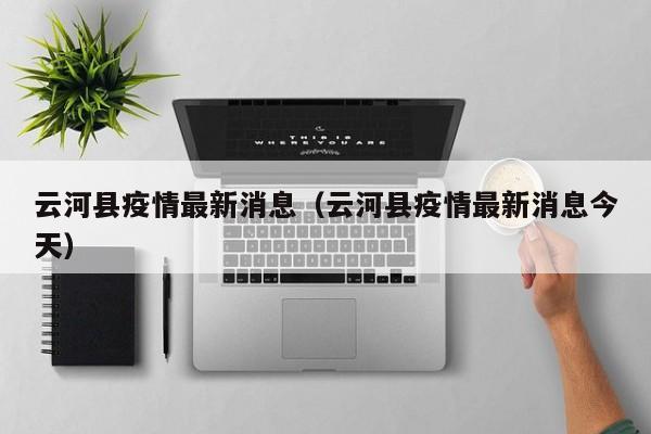 云河县疫情最新消息（云河县疫情最新消息今天）