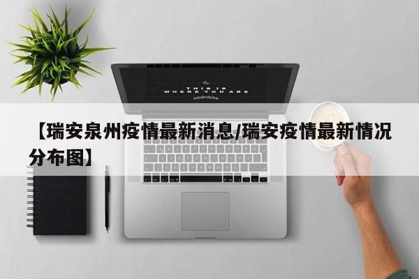 【瑞安泉州疫情最新消息/瑞安疫情最新情况分布图】