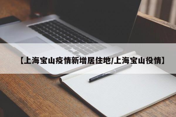 【上海宝山疫情新增居住地/上海宝山役情】