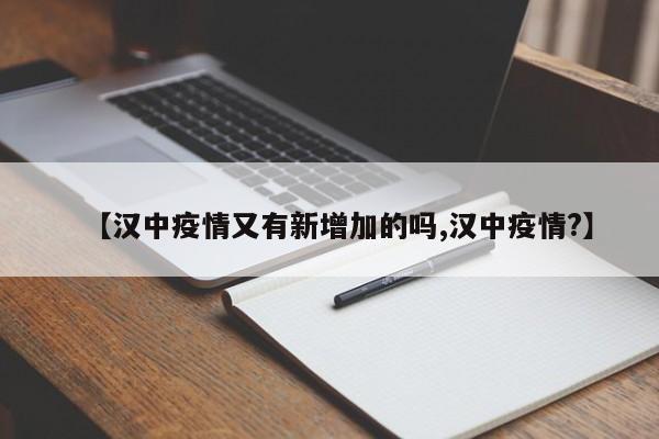 【汉中疫情又有新增加的吗,汉中疫情?】