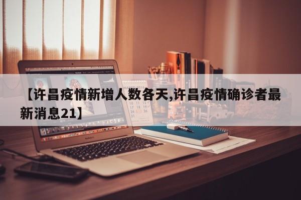 【许昌疫情新增人数各天,许昌疫情确诊者最新消息21】