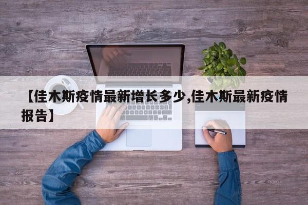 【佳木斯疫情最新增长多少,佳木斯最新疫情报告】