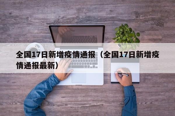 全国17日新增疫情通报（全国17日新增疫情通报最新）