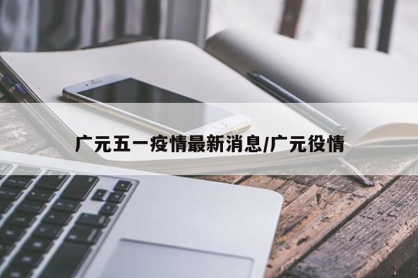 广元五一疫情最新消息/广元役情