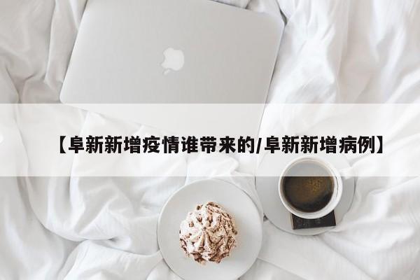 【阜新新增疫情谁带来的/阜新新增病例】