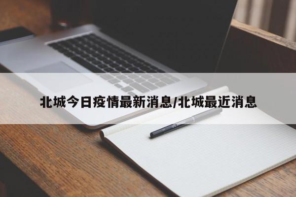 北城今日疫情最新消息/北城最近消息