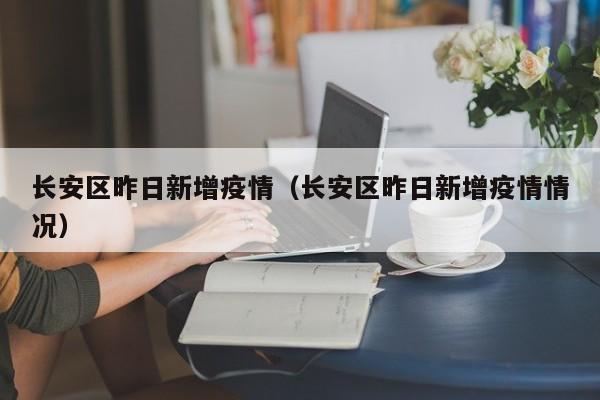 长安区昨日新增疫情（长安区昨日新增疫情情况）