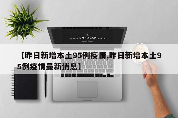 【昨日新增本土95例疫情,昨日新增本土95例疫情最新消息】