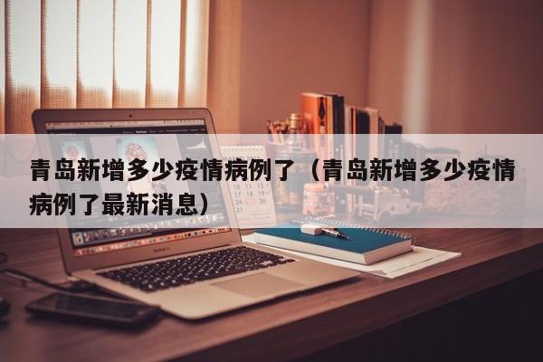 青岛新增多少疫情病例了（青岛新增多少疫情病例了最新消息）