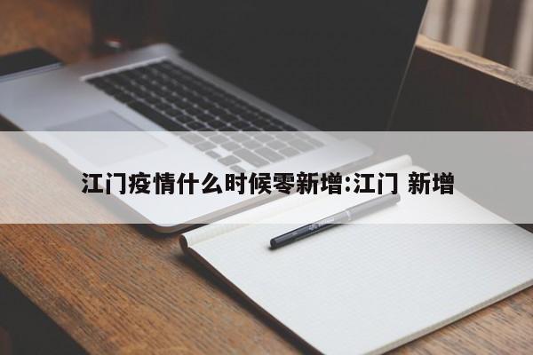 江门疫情什么时候零新增:江门 新增