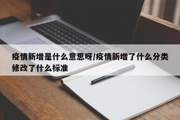 疫情新增是什么意思呀/疫情新增了什么分类修改了什么标准