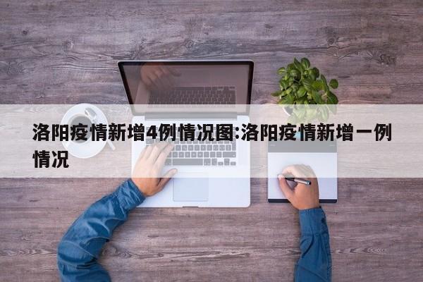洛阳疫情新增4例情况图:洛阳疫情新增一例情况