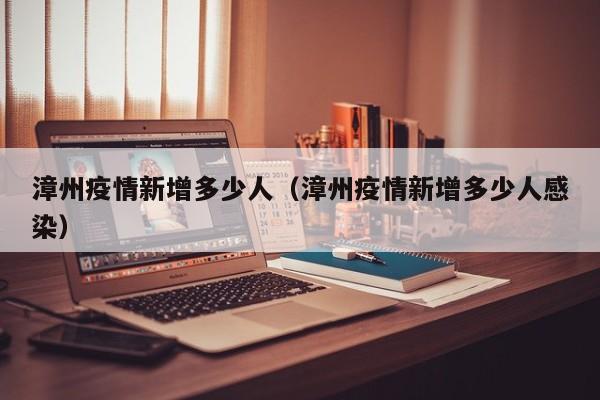 漳州疫情新增多少人（漳州疫情新增多少人感染）