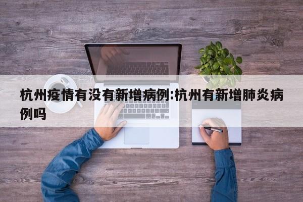 杭州疫情有没有新增病例:杭州有新增肺炎病例吗