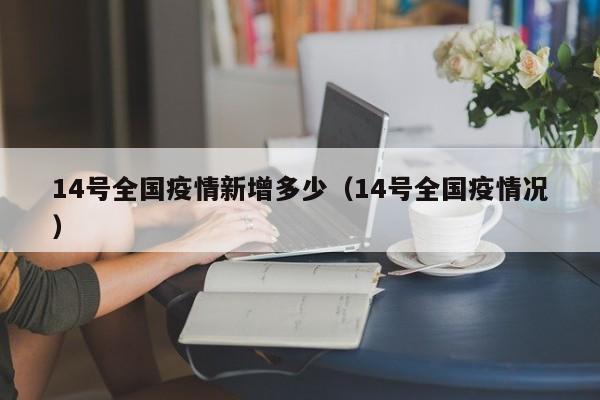 14号全国疫情新增多少（14号全国疫情况）