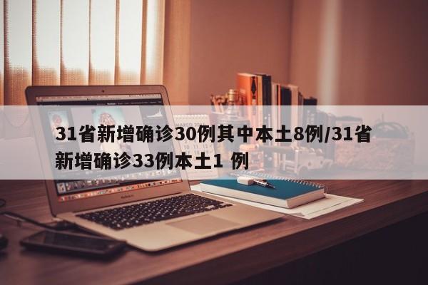31省新增确诊30例其中本土8例/31省新增确诊33例本土1 例
