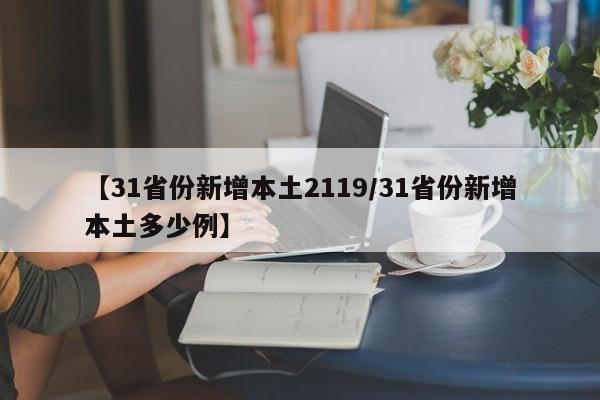 【31省份新增本土2119/31省份新增本土多少例】
