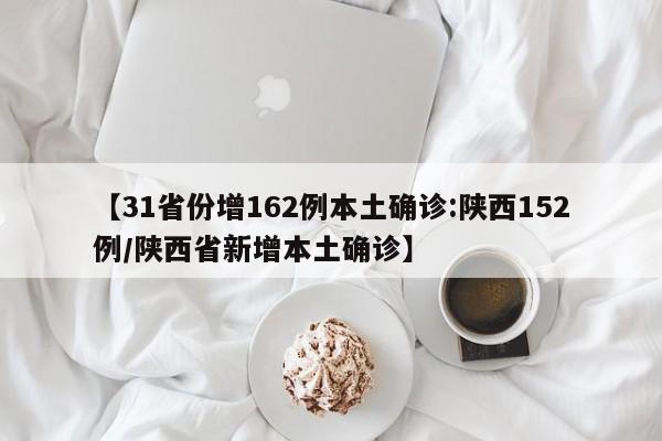 【31省份增162例本土确诊:陕西152例/陕西省新增本土确诊】