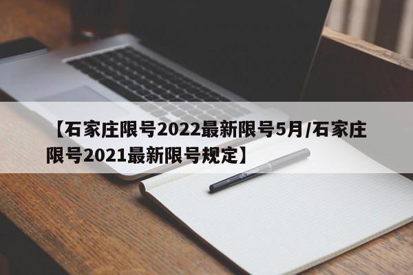 【石家庄限号2022最新限号5月/石家庄限号2021最新限号规定】