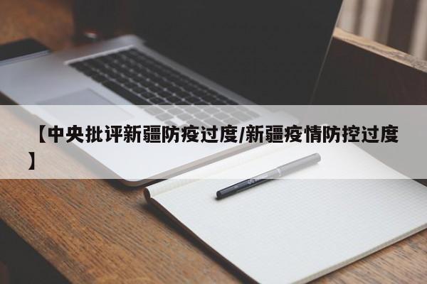 【中央批评新疆防疫过度/新疆疫情防控过度】