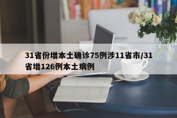 31省份增本土确诊75例涉11省市/31省增126例本土病例