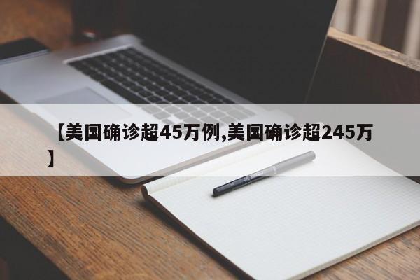 【美国确诊超45万例,美国确诊超245万】