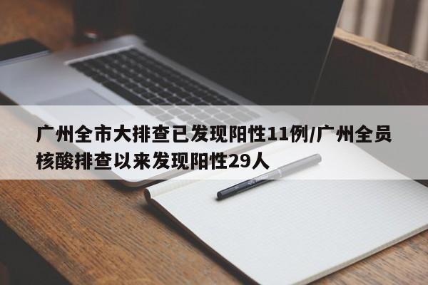 广州全市大排查已发现阳性11例/广州全员核酸排查以来发现阳性29人