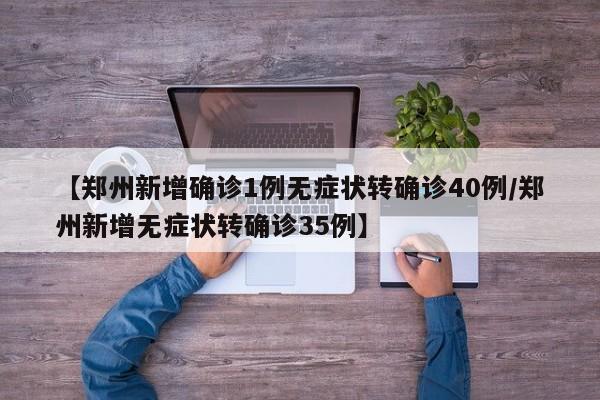 【郑州新增确诊1例无症状转确诊40例/郑州新增无症状转确诊35例】