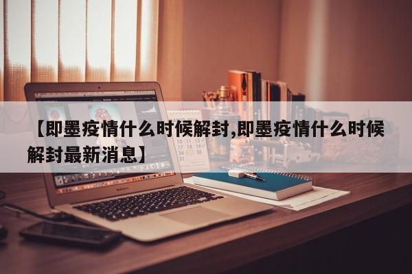 【即墨疫情什么时候解封,即墨疫情什么时候解封最新消息】