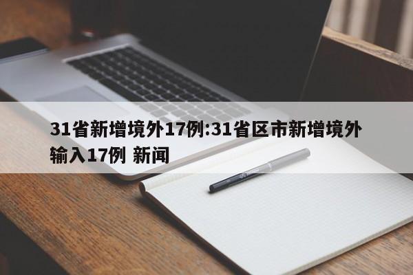 31省新增境外17例:31省区市新增境外输入17例 新闻