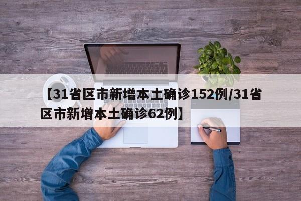 【31省区市新增本土确诊152例/31省区市新增本土确诊62例】