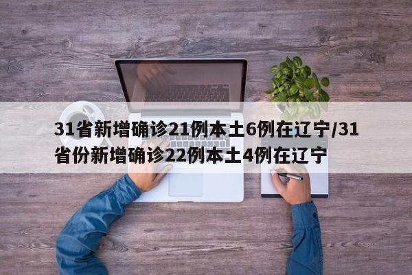 31省新增确诊21例本土6例在辽宁/31省份新增确诊22例本土4例在辽宁