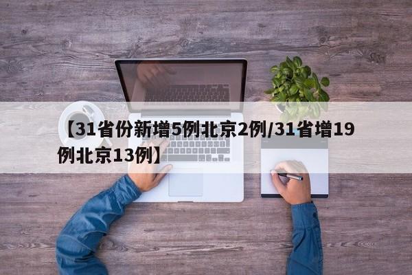 【31省份新增5例北京2例/31省增19例北京13例】