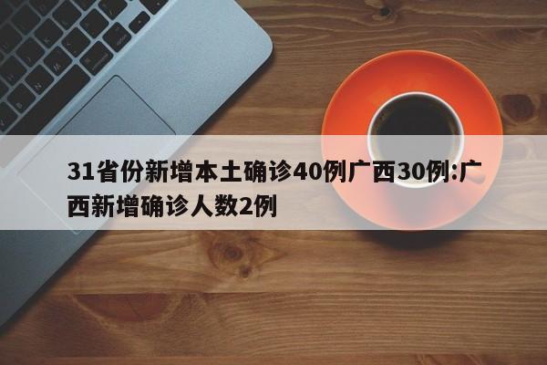31省份新增本土确诊40例广西30例:广西新增确诊人数2例