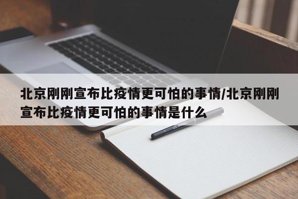 北京刚刚宣布比疫情更可怕的事情/北京刚刚宣布比疫情更可怕的事情是什么