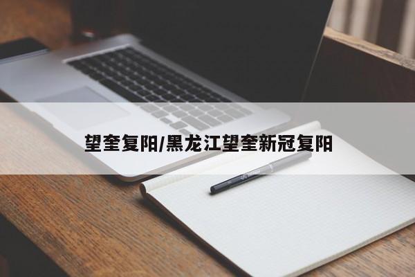 望奎复阳/黑龙江望奎新冠复阳