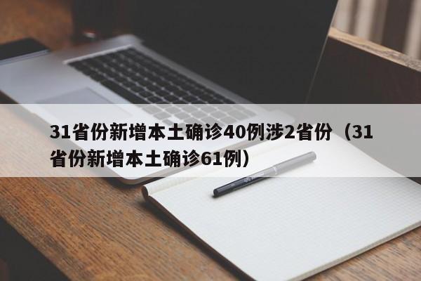 31省份新增本土确诊40例涉2省份（31省份新增本土确诊61例）