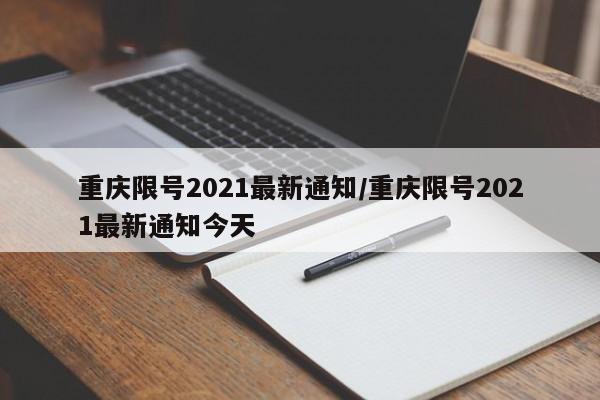 重庆限号2021最新通知/重庆限号2021最新通知今天