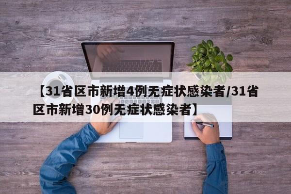 【31省区市新增4例无症状感染者/31省区市新增30例无症状感染者】