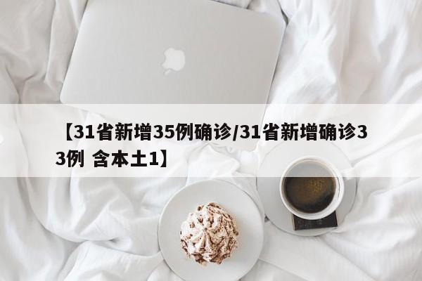 【31省新增35例确诊/31省新增确诊33例 含本土1】