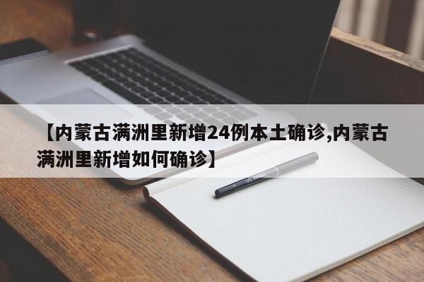 【内蒙古满洲里新增24例本土确诊,内蒙古满洲里新增如何确诊】