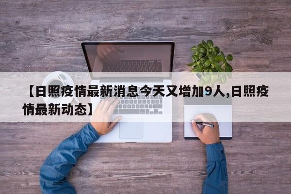 【日照疫情最新消息今天又增加9人,日照疫情最新动态】