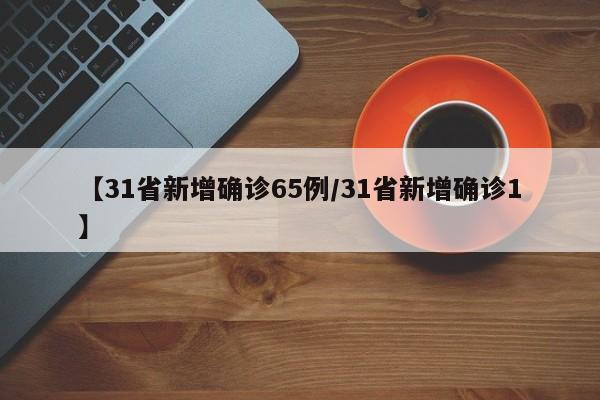 【31省新增确诊65例/31省新增确诊1】