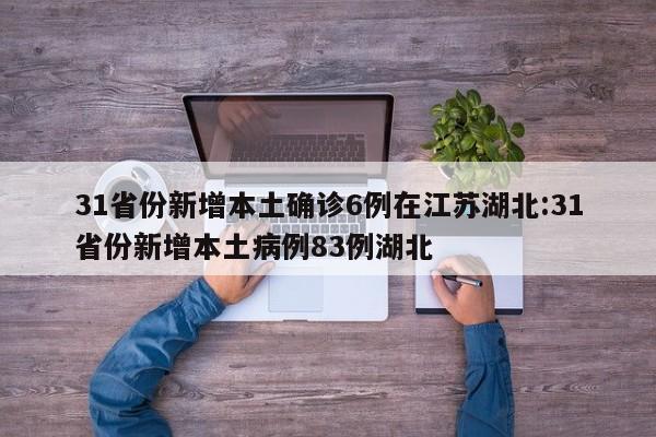 31省份新增本土确诊6例在江苏湖北:31省份新增本土病例83例湖北