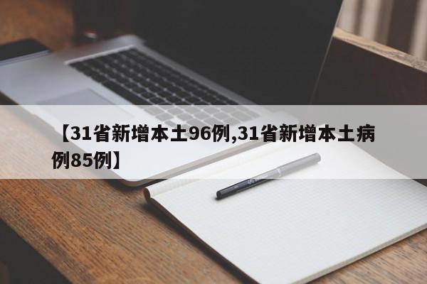 【31省新增本土96例,31省新增本土病例85例】